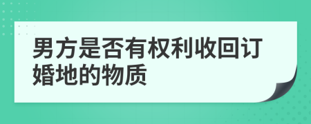 男方是否有权利收回订婚地的物质