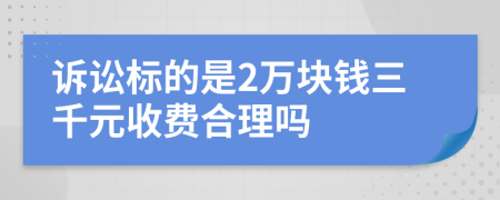 诉讼标的是2万块钱三千元收费合理吗