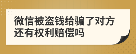 微信被盗钱给骗了对方还有权利赔偿吗