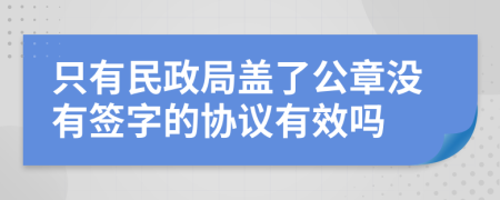 只有民政局盖了公章没有签字的协议有效吗