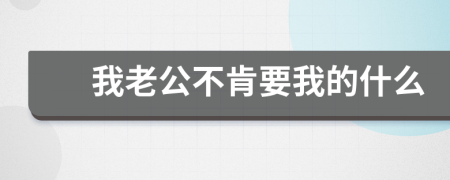 我老公不肯要我的什么