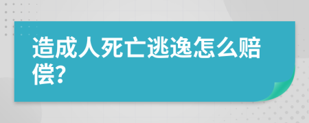 造成人死亡逃逸怎么赔偿？