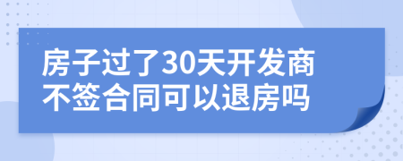 房子过了30天开发商不签合同可以退房吗