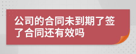 公司的合同未到期了签了合同还有效吗