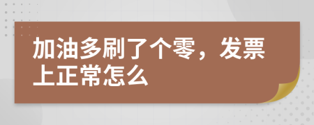 加油多刷了个零，发票上正常怎么