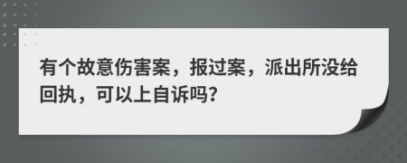 有个故意伤害案，报过案，派出所没给回执，可以上自诉吗？