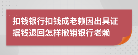 扣钱银行扣钱成老赖因出具证据钱退回怎样撤销银行老赖