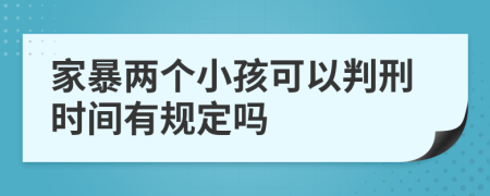 家暴两个小孩可以判刑时间有规定吗