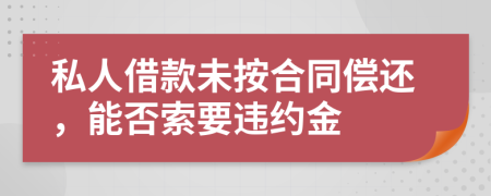 私人借款未按合同偿还，能否索要违约金