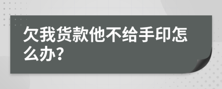 欠我货款他不给手印怎么办？
