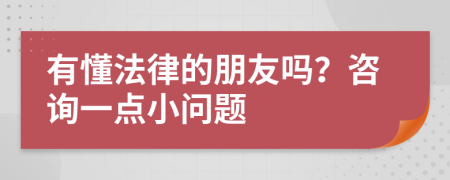 有懂法律的朋友吗？咨询一点小问题