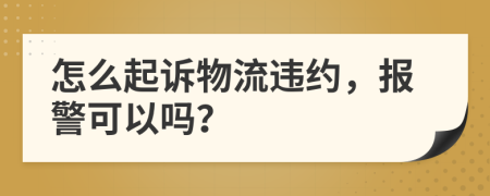 怎么起诉物流违约，报警可以吗？