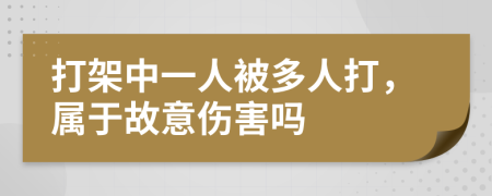 打架中一人被多人打，属于故意伤害吗