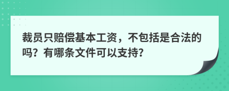 裁员只赔偿基本工资，不包括是合法的吗？有哪条文件可以支持？