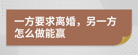 一方要求离婚，另一方怎么做能赢