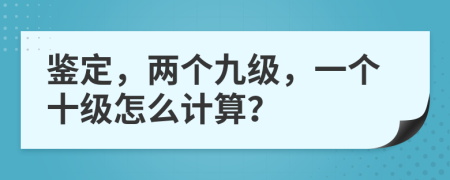 鉴定，两个九级，一个十级怎么计算？