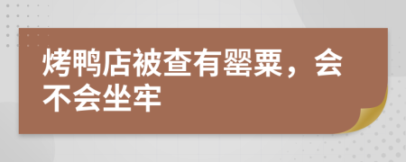 烤鸭店被查有罂粟，会不会坐牢