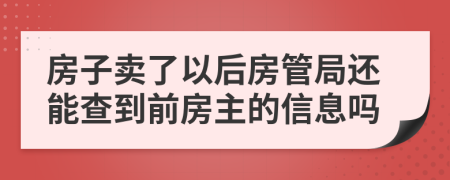 房子卖了以后房管局还能查到前房主的信息吗