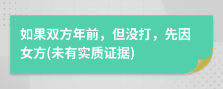 如果双方年前，但没打，先因女方(未有实质证据)