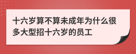 十六岁算不算未成年为什么很多大型招十六岁的员工