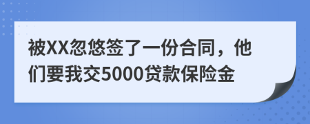 被XX忽悠签了一份合同，他们要我交5000贷款保险金