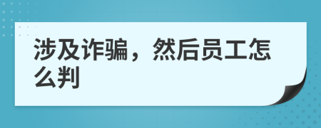 涉及诈骗，然后员工怎么判