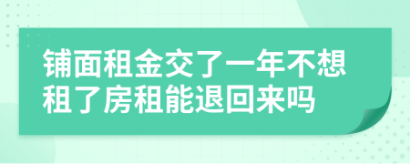 铺面租金交了一年不想租了房租能退回来吗