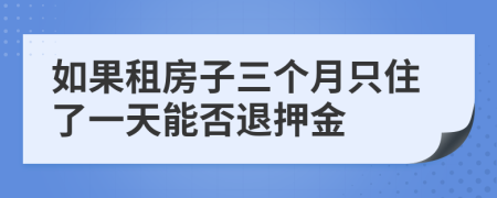 如果租房子三个月只住了一天能否退押金