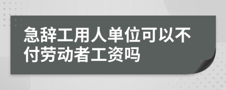 急辞工用人单位可以不付劳动者工资吗