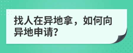 找人在异地拿，如何向异地申请？