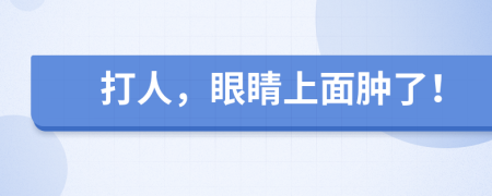 打人，眼睛上面肿了！