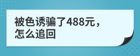 被色诱骗了488元，怎么追回