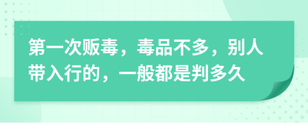 第一次贩毒，毒品不多，别人带入行的，一般都是判多久