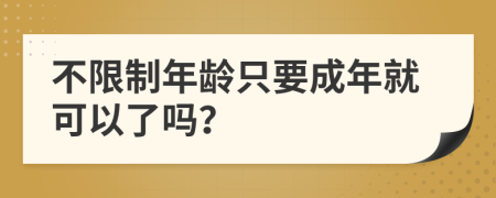 不限制年龄只要成年就可以了吗？