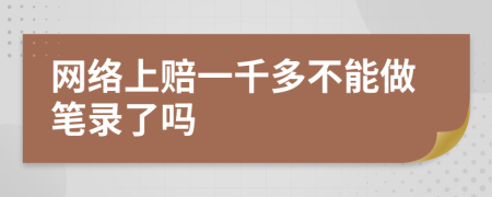 网络上赔一千多不能做笔录了吗