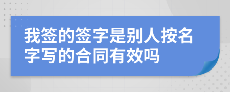 我签的签字是别人按名字写的合同有效吗