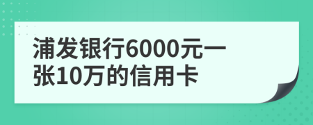 浦发银行6000元一张10万的信用卡