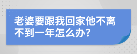 老婆要跟我回家他不离不到一年怎么办？