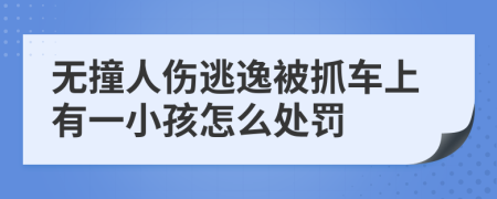 无撞人伤逃逸被抓车上有一小孩怎么处罚