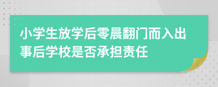 小学生放学后零晨翻门而入出事后学校是否承担责任