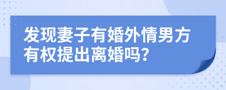 发现妻子有婚外情男方有权提出离婚吗？