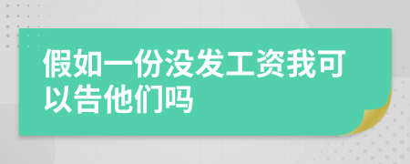 假如一份没发工资我可以告他们吗