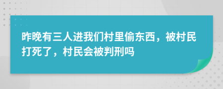 昨晚有三人进我们村里偷东西，被村民打死了，村民会被判刑吗