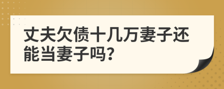 丈夫欠债十几万妻子还能当妻子吗？