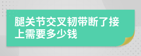 腿关节交叉韧带断了接上需要多少钱