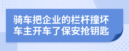 骑车把企业的栏杆撞坏车主开车了保安抢钥匙