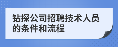 钻探公司招聘技术人员的条件和流程