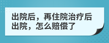 出院后，再住院治疗后出院，怎么赔偿了