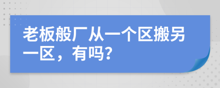 老板般厂从一个区搬另一区，有吗？