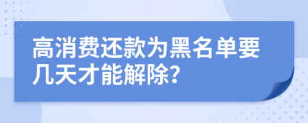 高消费还款为黑名单要几天才能解除？